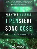 I pensieri sono cose. Le tue forze e come usarle. Vol. 1