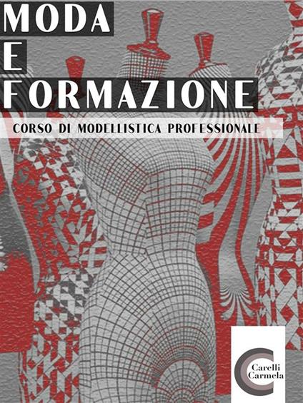 Moda e formazione. Corso di modellistica professionale - Carmela Carelli - ebook