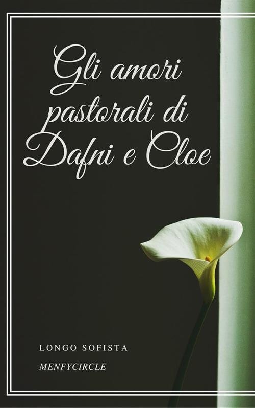 Gli amori pastorali di Dafni e Cloe - Sofista Longo - ebook