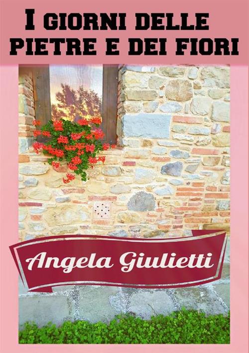 I giorni delle pietre e dei fiori - Angela Giulietti - copertina