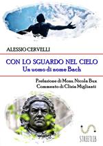 Con lo sguardo nel cielo. Un uomo di nome Bach