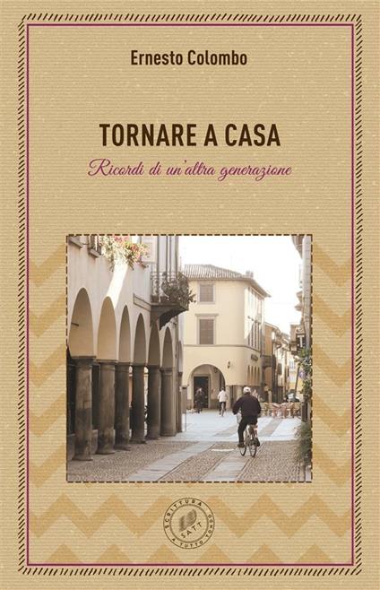 Tornare a casa. Ricordi di un'altra generazione - Ernesto Colombo - ebook