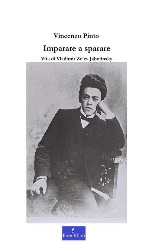 Imparare a sparare. Vita di Vladimir Ze'ev Jabotinsky - Vincenzo Pinto,CIA - ebook