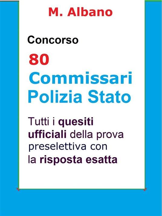 Concorso 80 Commissari Polizia di Stato. Tutti i quesiti ufficiali della prova preselettiva con la risposta esatta - M. Albano - ebook