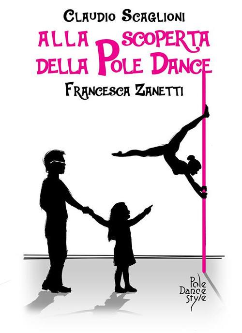 Alla scoperta della pole dance - Claudio Scaglioni,Francesca Zanetti - ebook