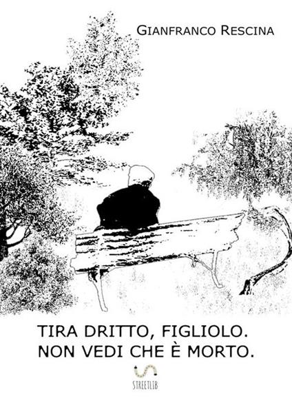 Tira dritto, figliolo. Non vedi che è morto - Gianfranco Rescina - ebook