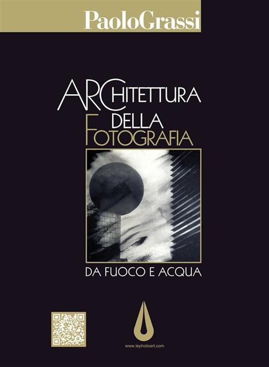 Architettura della fotografia. Da fuoco e acqua - Paolo Grassi - ebook
