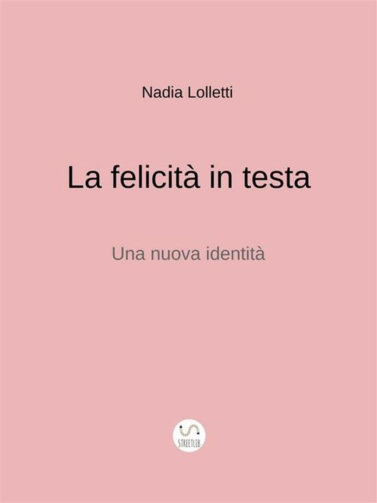 La felicità in testa. Una nuova identità - Nadia Lolletti - ebook