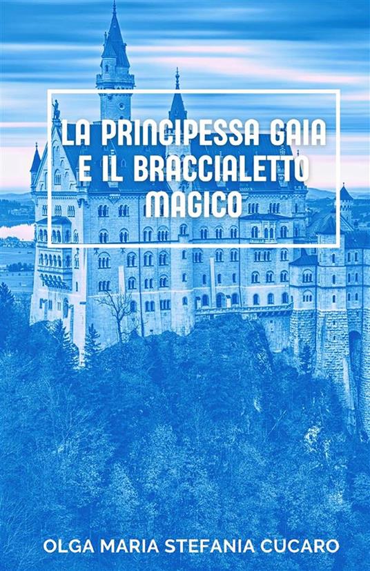 La principessa Gaia e il braccialetto magico - Olga Maria Stefania Cucaro - copertina