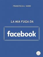 La mia fuga da Facebook