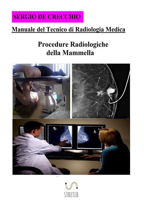 Manuale del tecnico di radiologia medica. Procedure radiologiche della mammella - Sergio De Crecchio - copertina