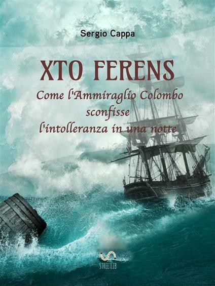 Xto Ferens. Come l'ammiraglio Colombo sconfisse l'intolleranza in una notte - Sergio Cappa - ebook
