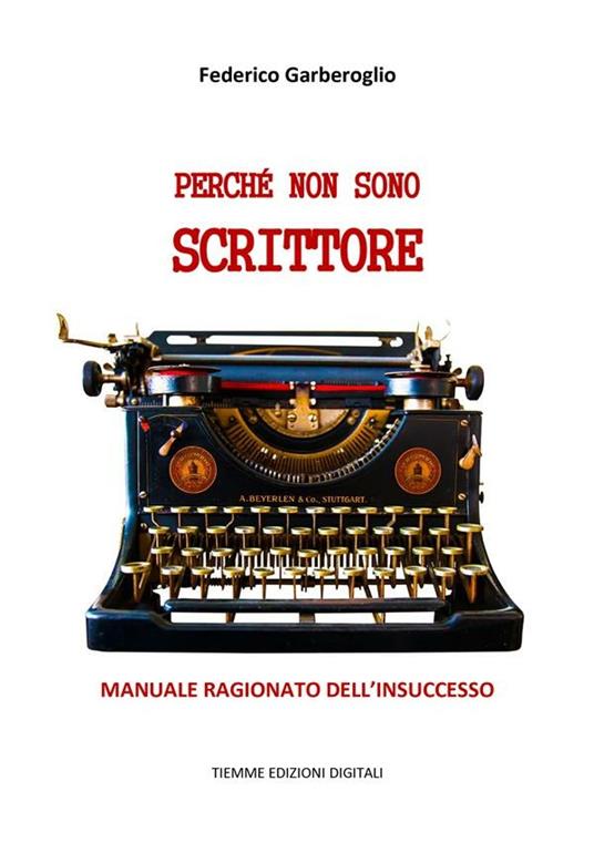 Perché non sono scrittore. Manuale ragionato dell'insuccesso - Federico Garberoglio - ebook