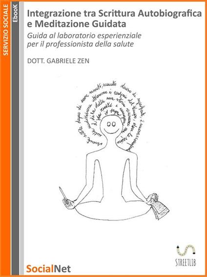 Integrazione tra scrittura autobiografica e meditazione guidata. Guida al laboratorio esperienziale per il professionista della salute - Gabriele Zen - ebook