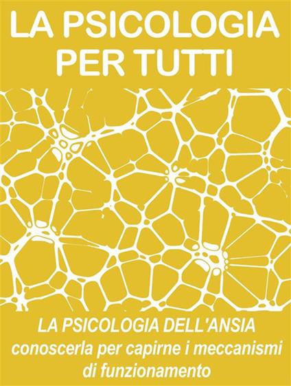 La psicologia dell'ansia: conoscerla per capirne i meccanismi di funzionamento - Psicologia Per Tutti - ebook