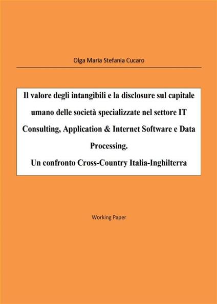 Il valore degli intangibili e la disclosure sul capitale umano delle società specializzate nel settore IT consulting, application & internet software e data processing. Un confronto cross-country Italia-Inghilterra - Olga Maria Stefania Cucaro - ebook