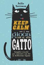 Keep calm e gioca con il tuo gatto. Semplici trucchi per costruire con lui un bellissimo legame