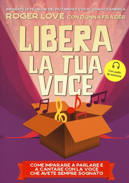 Libera la tua voce. Nuova ediz. Con File audio per il download - Roger Love,Donna Frazier - copertina