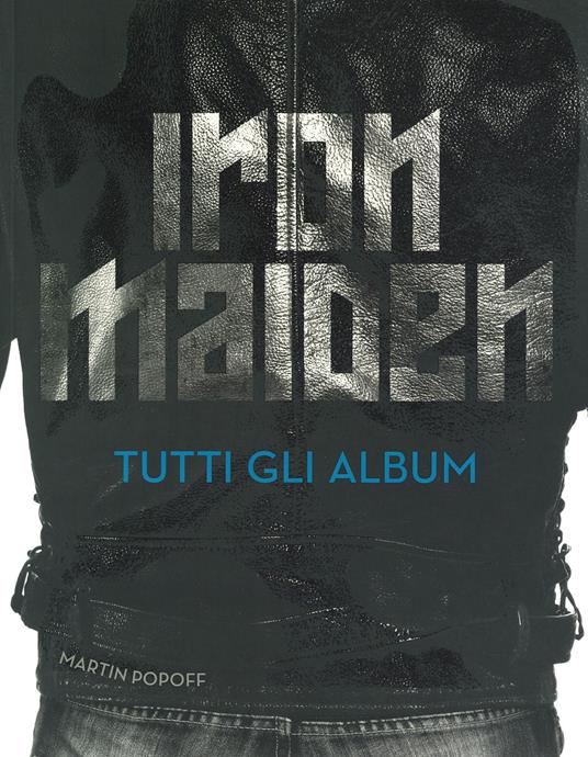 Iron Maiden. Tutti gli album. Ediz. a colori - Martin Popoff - copertina