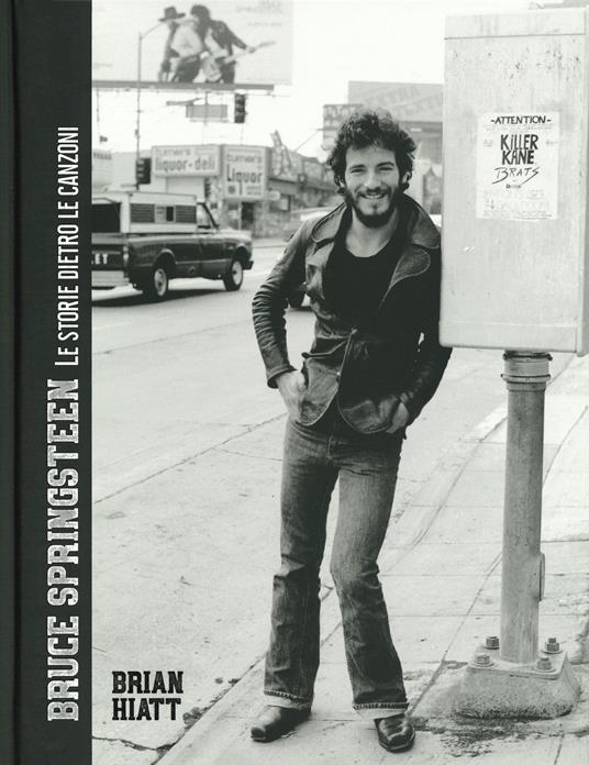 Bruce Springsteen. Le storie dietro le canzoni. Ediz. illustrata - Brian Hiatt - copertina