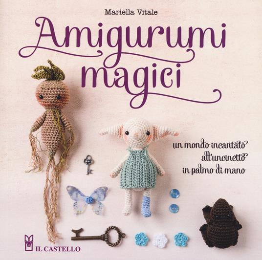 Amigurumi magici. Un mondo incantato all'uncinetto in palmo di mano - Mariella Vitale - copertina