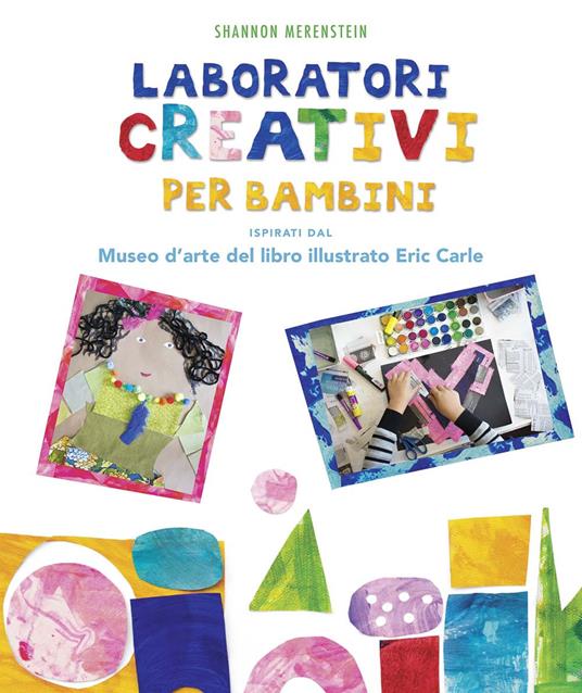 Laboratori creativi per bambini ispirati dal Museo d'arte del libro illustrato Eric Carle - Shannon Merenstein - copertina