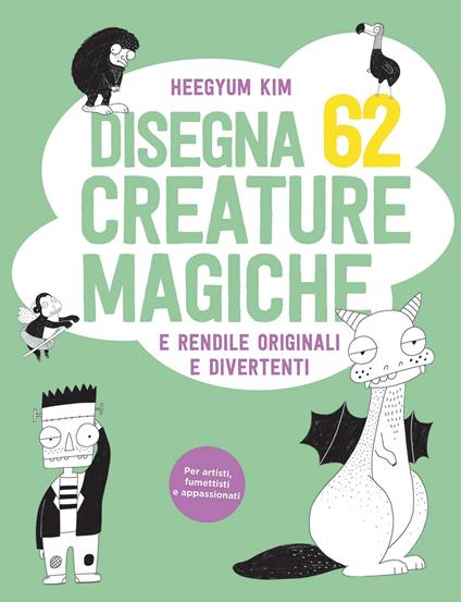 Disegna 62 creature magiche e rendile originali e divertenti - Heegyum Kim - copertina