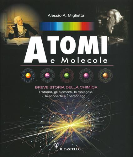 Atomi e molecole. Breve storia della chimica. Ediz. a colori - Alessio A. Miglietta - copertina
