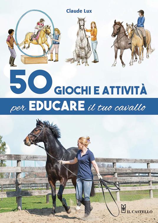 50 giochi e attività per educare il tuo cavallo. Ediz. a colori - Claude Lux - copertina