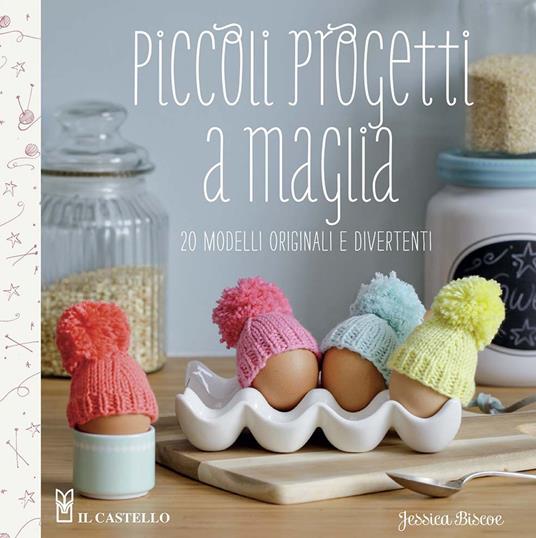 Piccoli progetti a maglia. 20 modelli originali e divertenti. Ediz. a colori - Jessica Biscoe - copertina
