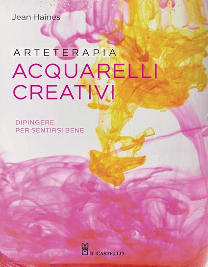 Arteterapia. Acquarelli creativi. Dipingere per sentirsi bene - Jean Haines - copertina