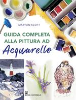 Guida completa alla pittura ad acquarello. Ediz. illustrata