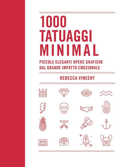 1000 tatuaggi minimal. Piccole eleganti opere grafiche dal grande impatto emozionale. Ediz. a colori - Rebecca Vincent - copertina