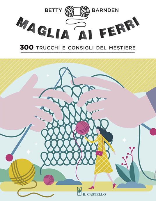 Maglia ai ferri. 300 trucchi e consigli del mestiere. Ediz. a colori - Betty Barnden - copertina
