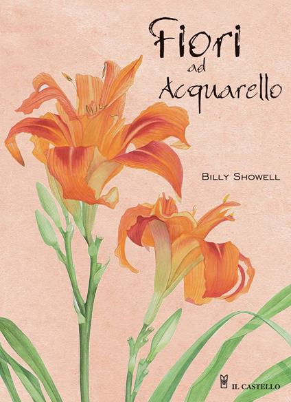 Fiori ad acquarello. Ediz. a colori - Billy Showell - copertina
