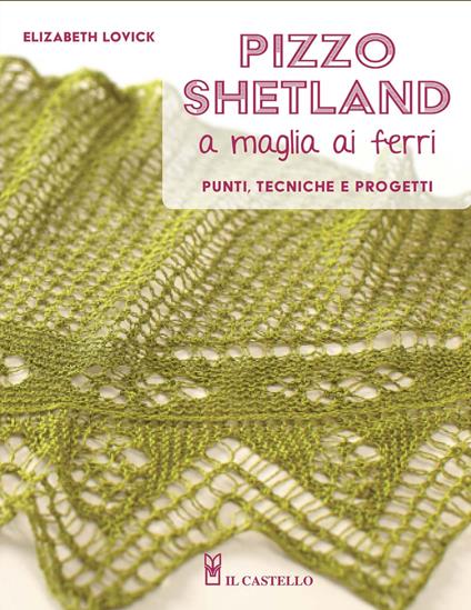 Pizzo shetland a maglia ai ferri. Punti, tecniche e progetti. Ediz. a colori - Elizabeth Lovick - copertina