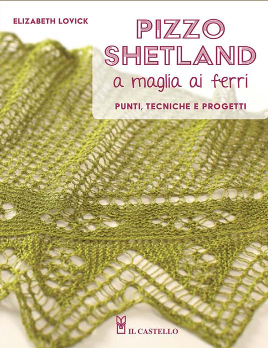 Pizzo shetland a maglia ai ferri. Punti, tecniche e progetti. Ediz. a colori - Elizabeth Lovick - copertina