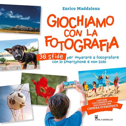 Giochiamo con la fotografia. 30 sfide per imparare a fotografare con lo smartphone e non solo. Ediz. a colori - Enrico Maddalena - copertina