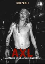 Axl. La biografia del leader dei Guns N'Roses