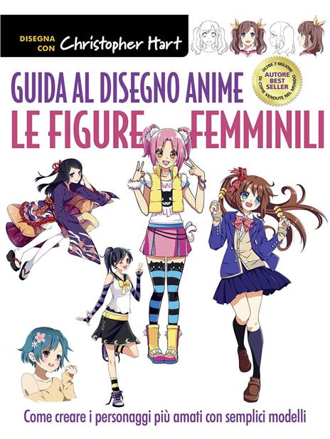 Guida al disegno anime. Le figure femminili. Come creare i personaggi più amati con semplici modelli. Ediz. a colori - Christopher Hart - copertina