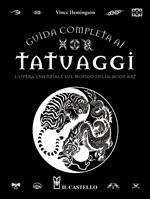 Guida completa ai tatuaggi. L'opera essenziale sul mondo della body art. Ediz. a colori