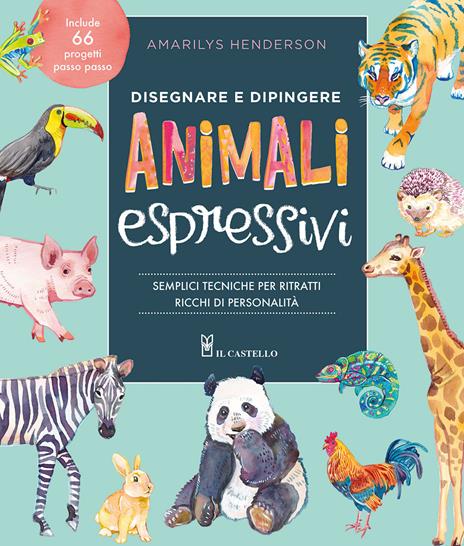 Disegnare e dipingere animali espressivi. Semplici tecniche per ritratti ricchi di personalità - Amarilys Henderson - copertina