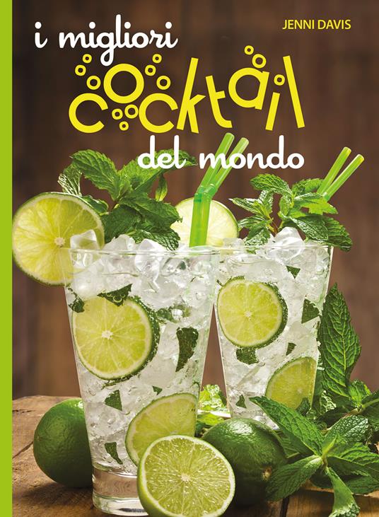 I migliori cocktails del mondo. Ediz. a colori - Jenni Davis - copertina