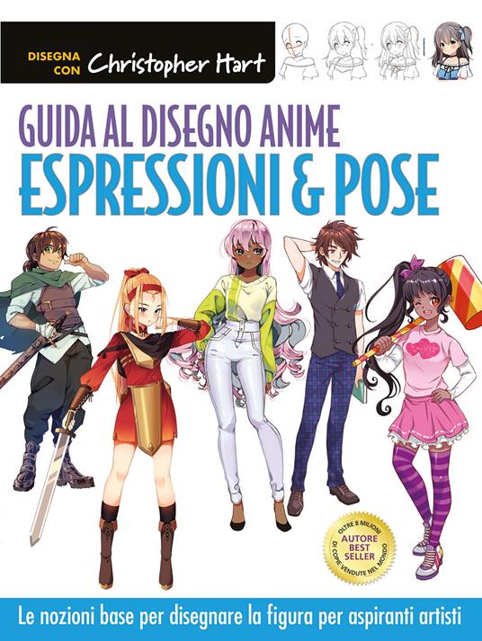 Guida al disegno anime. Espressioni & pose. Le nozioni base per disegnare la figura per aspiranti artisti. Ediz. a colori - Christopher Hart - copertina