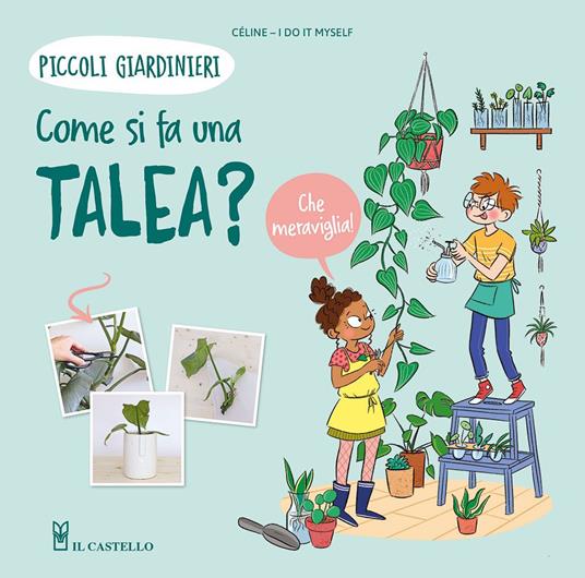 Come si fa una talea? Piccoli giardinieri. Ediz. a colori - Céline - copertina
