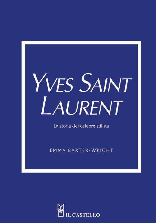 Yves Saint Laurent. La storia del celebre stilista - Emma Baxter-Wright - copertina