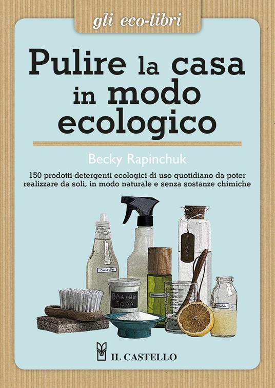 Pulire la casa in modo ecologico - Becky Rapinchuk - copertina