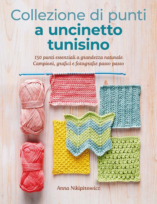 Collezione di punti a uncinetto tunisino. 150 punti essenziali a grandezza naturale. Campioni, grafici e fotografie passo passo. Ediz. a colori - Anna Nikipirowicz - copertina