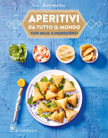 Aperitivi da tutto il mondo con solo 4 ingredienti - Nadia Paprikas - copertina