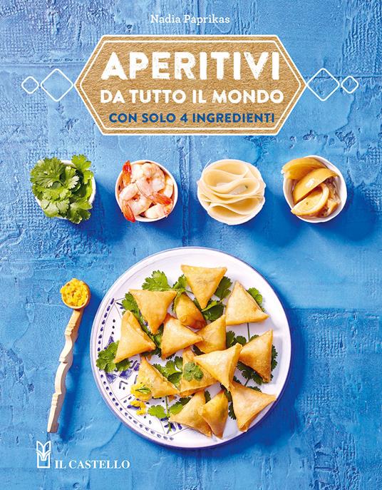 Aperitivi da tutto il mondo con solo 4 ingredienti - Nadia Paprikas - copertina
